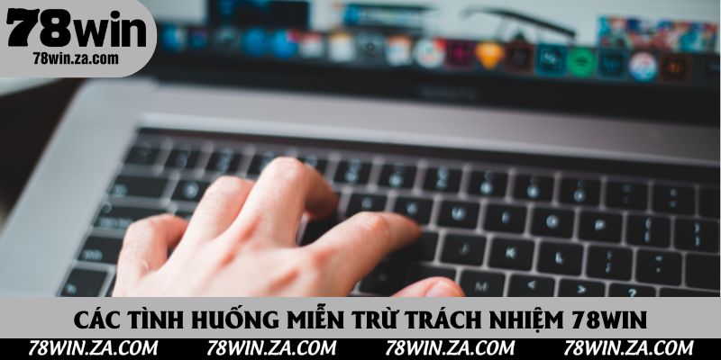 Các tình huống miễn trừ trách nhiệm 78Win