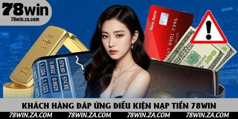 Khách hàng đáp ứng điều kiện nạp tiền 78win