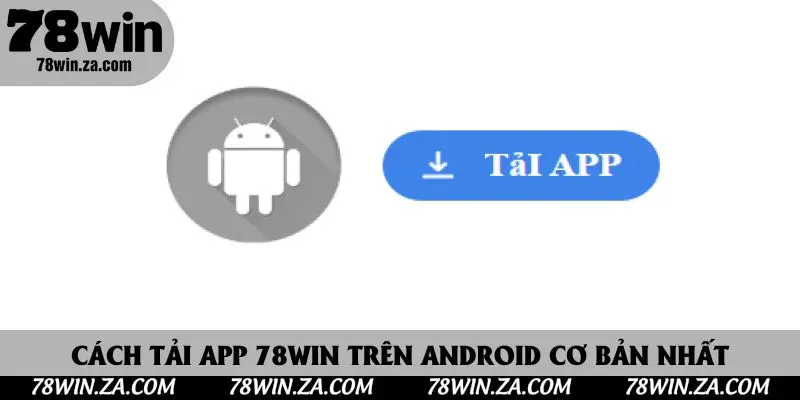 Cách tải app 78win trên Android cơ bản nhất